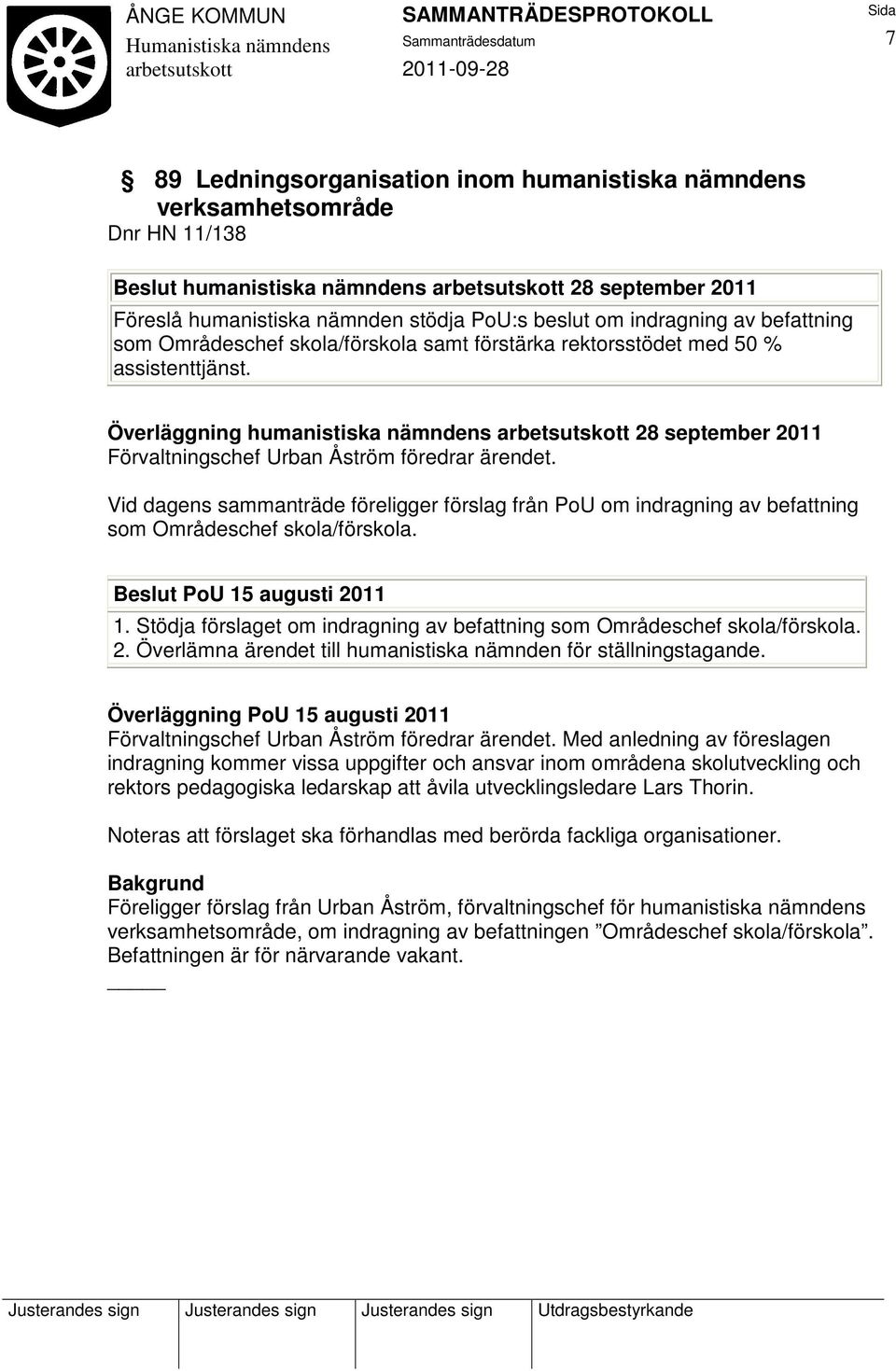 Överläggning humanistiska nämndens 28 september 2011 Vid dagens sammanträde föreligger förslag från PoU om indragning av befattning som Områdeschef skola/förskola. Beslut PoU 15 augusti 2011 1.