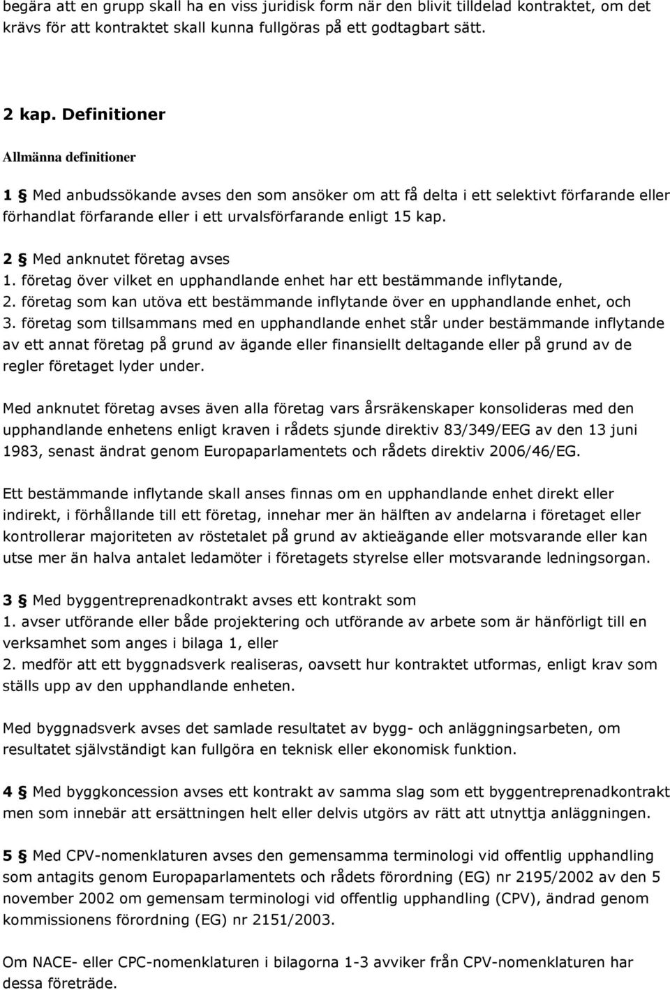 2 Med anknutet företag avses 1. företag över vilket en upphandlande enhet har ett bestämmande inflytande, 2. företag som kan utöva ett bestämmande inflytande över en upphandlande enhet, och 3.