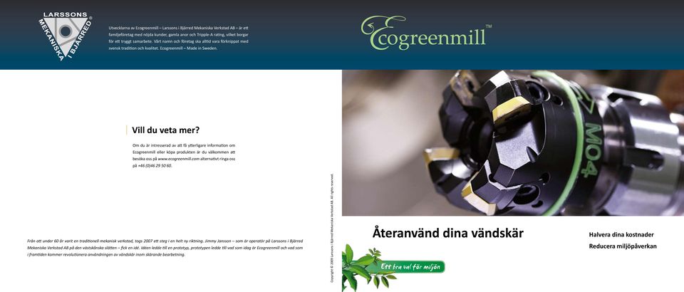 Om du är intresserad av att få ytterligare information om Ecogreenmill eller köpa produkten är du välkommen att besöka oss på www.ecogreenmill.com alternativt ringa oss på +46 (0)46 29 50 60.