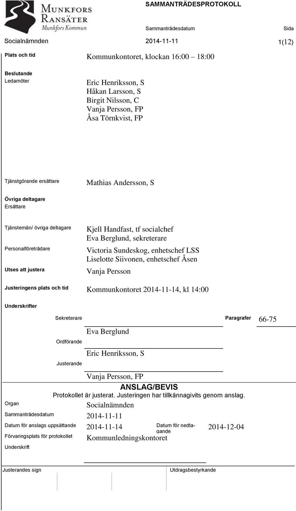 Sundeskog, enhetschef LSS Liselotte Siivonen, enhetschef Åsen Vanja Persson Justeringens plats och tid Kommunkontoret 2014-11-14, kl 14:00 Underskrifter Organ Sekreterare Paragrafer 66-75 Ordförande