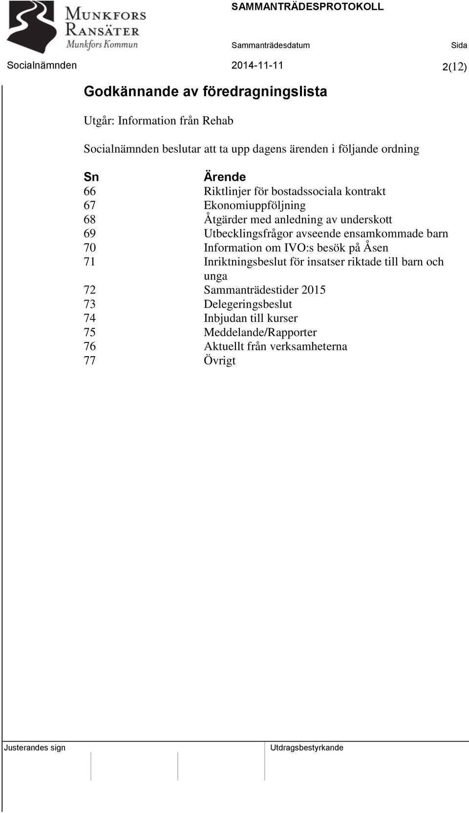 underskott 69 Utbecklingsfrågor avseende ensamkommade barn 70 Information om IVO:s besök på Åsen 71 Inriktningsbeslut för insatser riktade