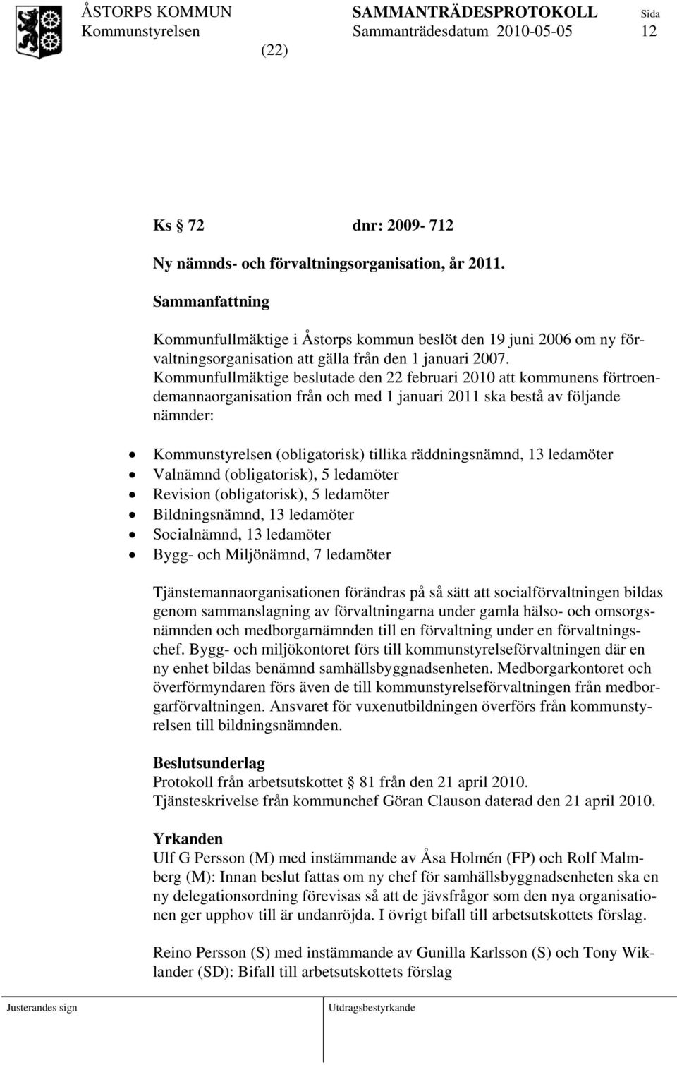 Kommunfullmäktige beslutade den 22 februari 2010 att kommunens förtroendemannaorganisation från och med 1 januari 2011 ska bestå av följande nämnder: (obligatorisk) tillika räddningsnämnd, 13