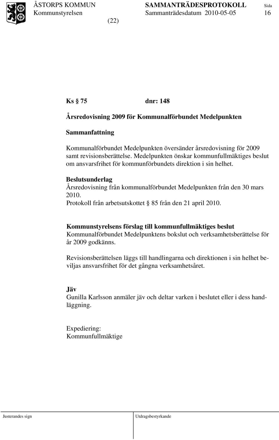 Protokoll från arbetsutskottet 85 från den 21 april 2010. s förslag till kommunfullmäktiges beslut Kommunalförbundet Medelpunktens bokslut och verksamhetsberättelse för år 2009 godkänns.