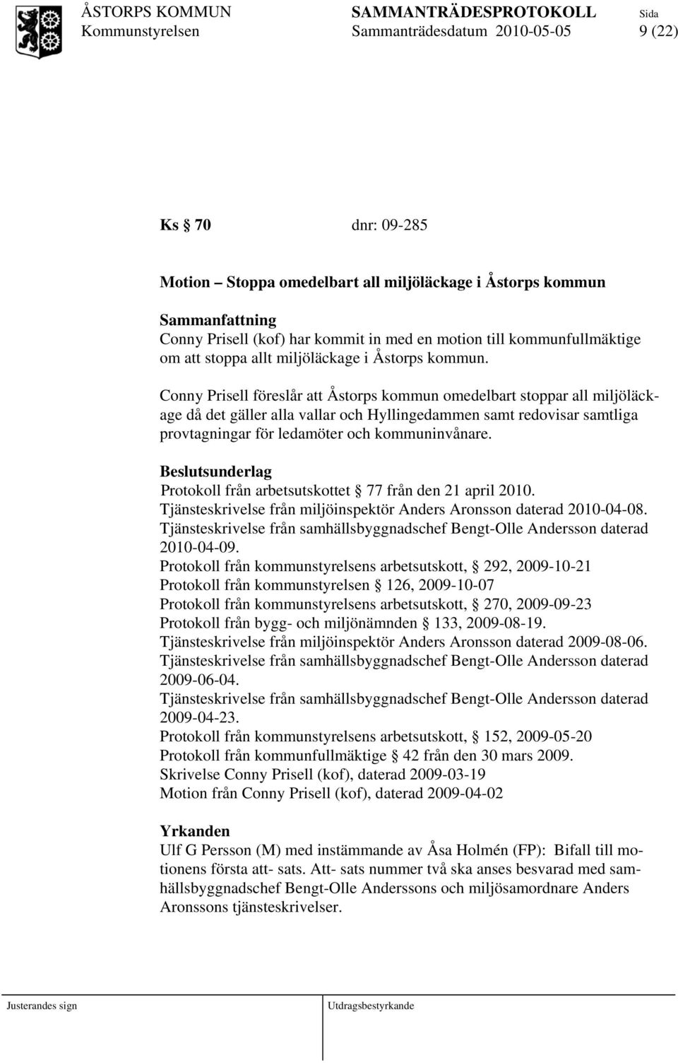 Conny Prisell föreslår att Åstorps kommun omedelbart stoppar all miljöläckage då det gäller alla vallar och Hyllingedammen samt redovisar samtliga provtagningar för ledamöter och kommuninvånare.
