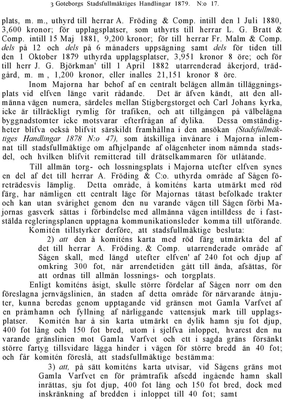 dels på 12 och dels på 6 månaders uppsägning samt dels för tiden till den 1 Oktober 1879 uthyrda upplagsplatser, 3,951 kronor 8 öre; och för till herr J. G.