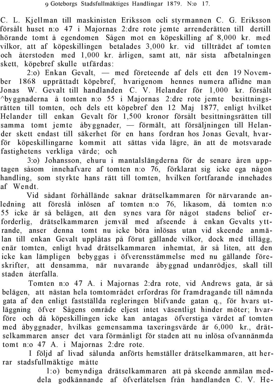 årligen, samt att, när sista afbetalningen skett, köpebref skulle utfärdas: 2:o) Enkan Gevalt, med företeende af dels ett den 19 November 1868 upprättadt köpebref, hvarigenom hennes numera aflidne