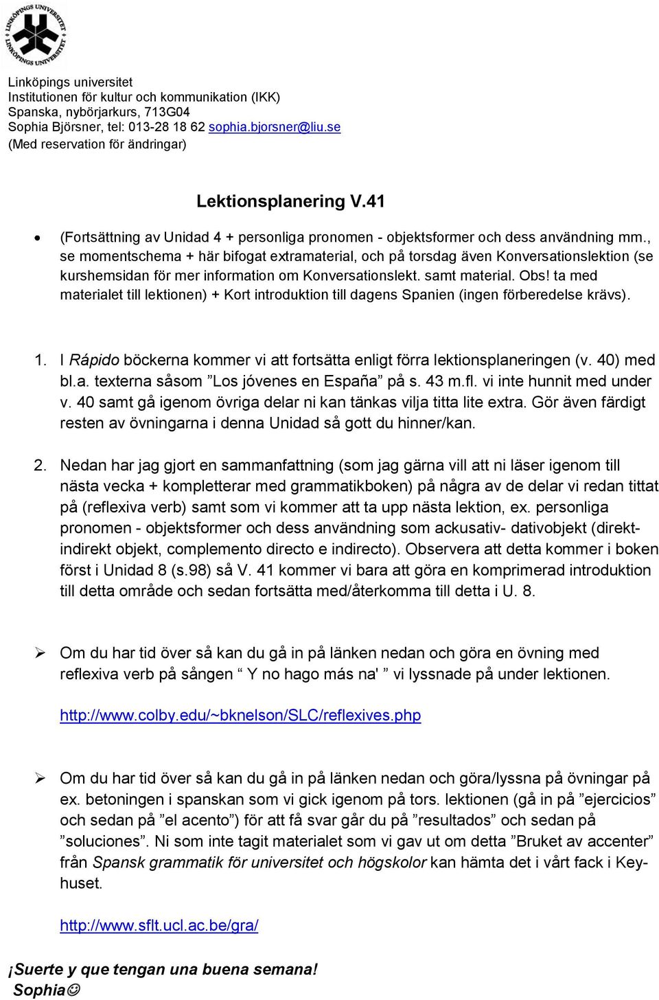 , se momentschema + här bifogat extramaterial, och på torsdag även Konversationslektion (se kurshemsidan för mer information om Konversationslekt. samt material. Obs!