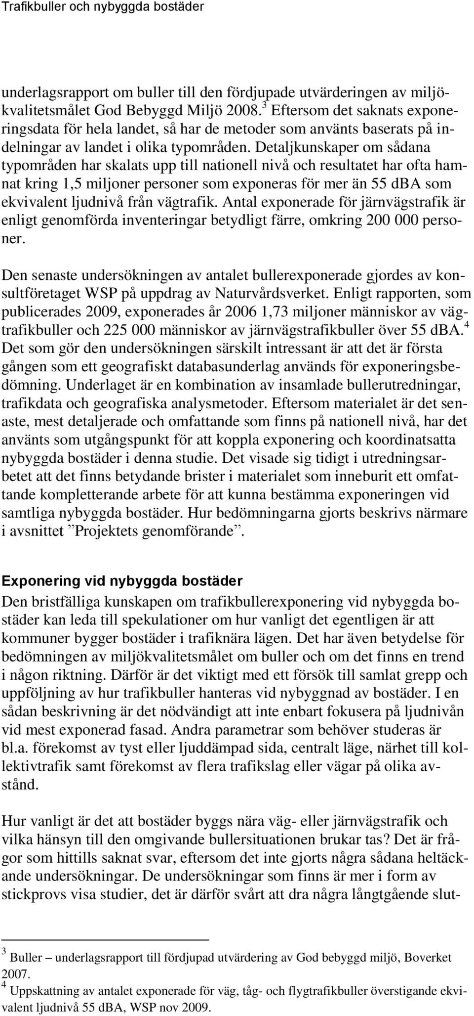 Detaljkunskaper om sådana typområden har skalats upp till nationell nivå och resultatet har ofta hamnat kring 1,5 miljoner personer som exponeras för mer än 55 dba som ekvivalent ljudnivå från