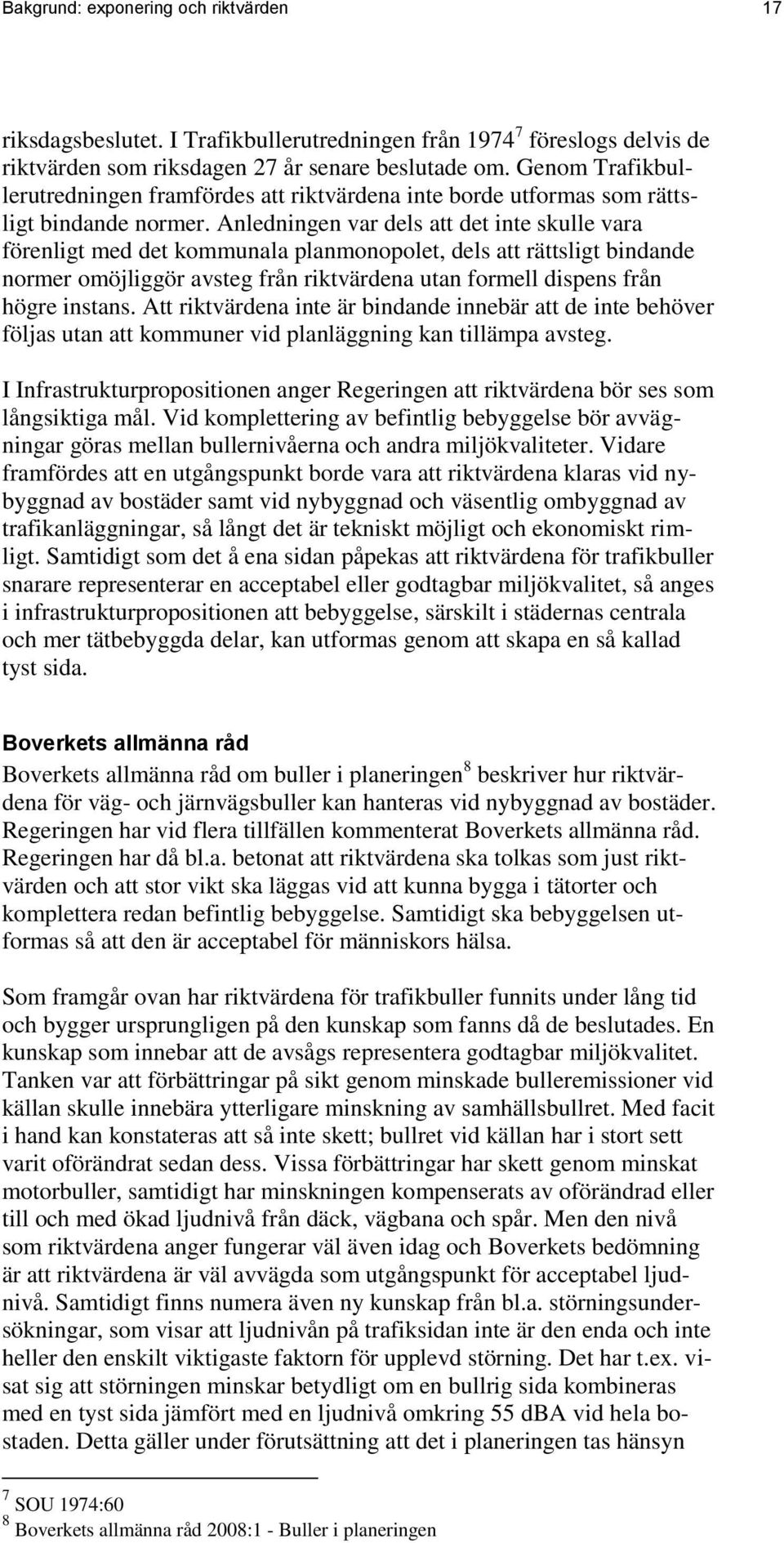 Anledningen var dels att det inte skulle vara förenligt med det kommunala planmonopolet, dels att rättsligt bindande normer omöjliggör avsteg från riktvärdena utan formell dispens från högre instans.