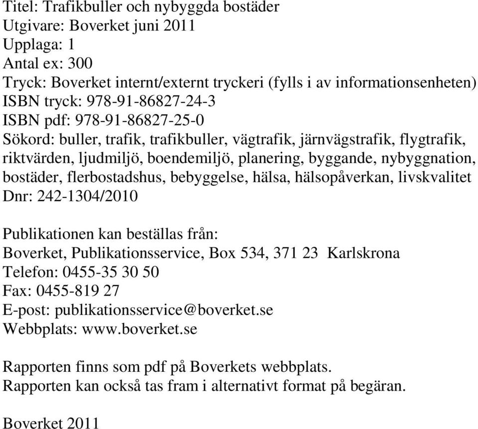 bostäder, flerbostadshus, bebyggelse, hälsa, hälsopåverkan, livskvalitet Dnr: 242-1304/2010 Publikationen kan beställas från: Boverket, Publikationsservice, Box 534, 371 23 Karlskrona Telefon: