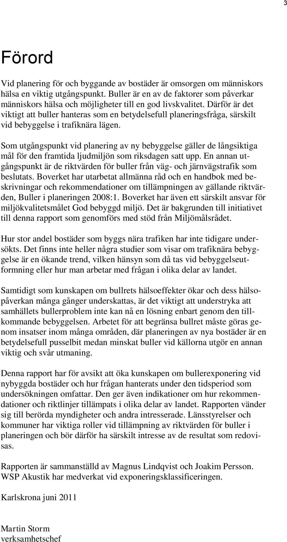 Därför är det viktigt att buller hanteras som en betydelsefull planeringsfråga, särskilt vid bebyggelse i trafiknära lägen.