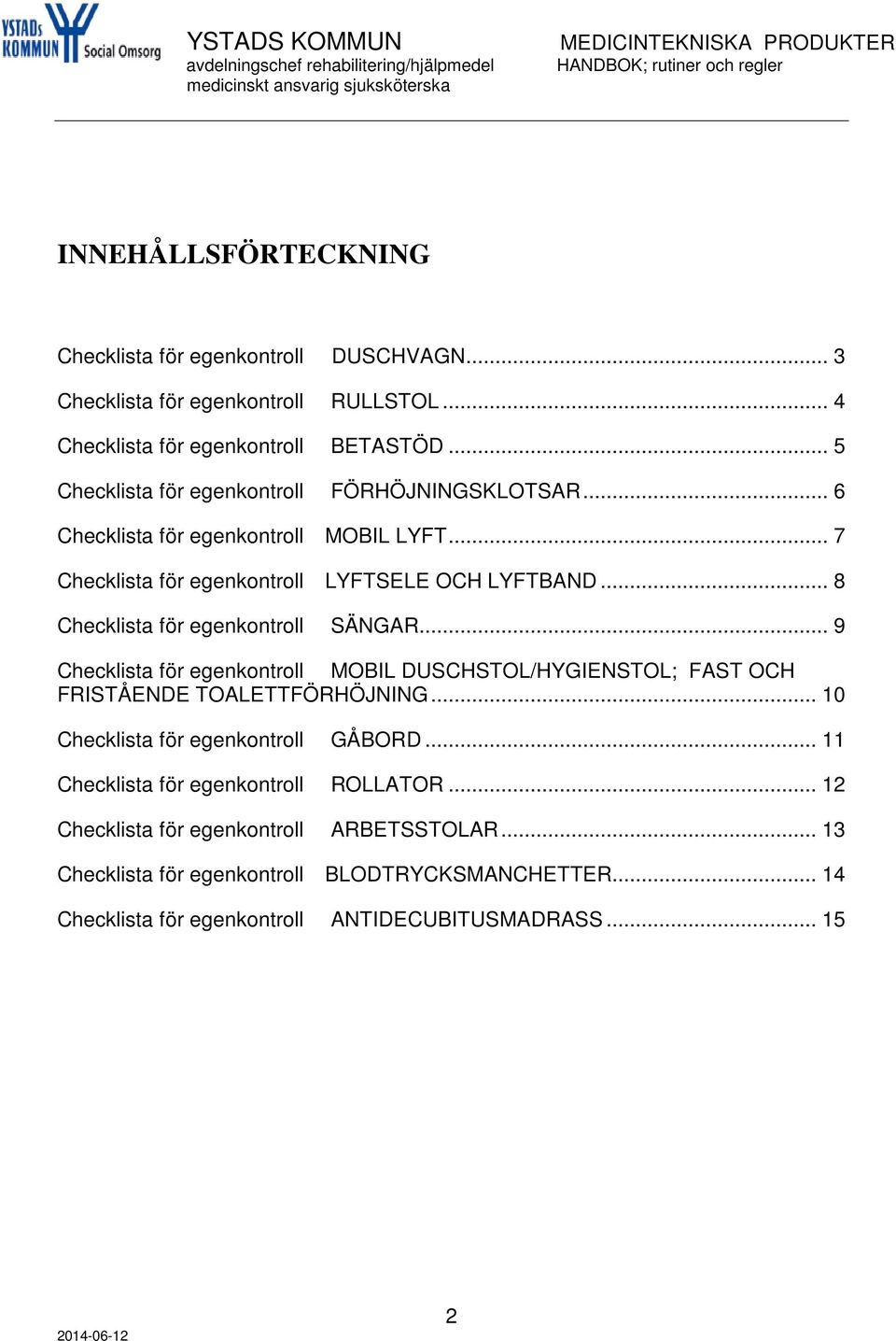 .. 9 MOBIL DUSCHSTOL/HYGIENSTOL; FAST OCH FRISTÅENDE TOALETTFÖRHÖJNING.