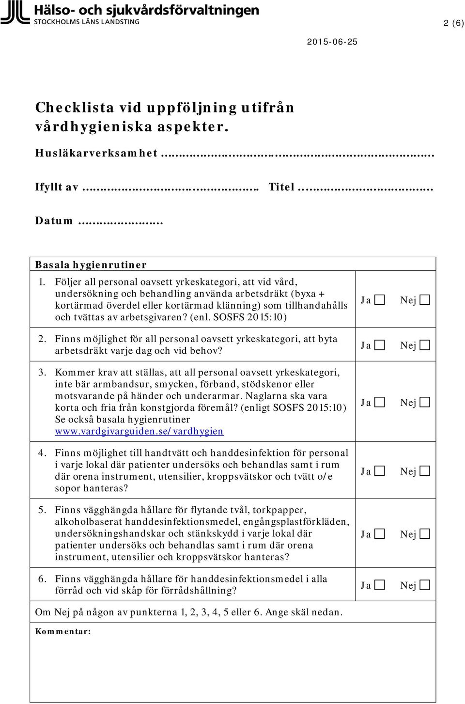 arbetsgivaren? (enl. SOSFS 2015:10) 2. Finns möjlighet för all personal oavsett yrkeskategori, att byta arbetsdräkt varje dag och vid behov? 3.