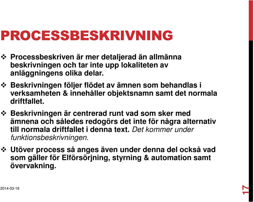 Beskrivningen är centrerad runt vad som sker med ämnena och således redogörs det inte för några alternativ till normala driftfallet i denna