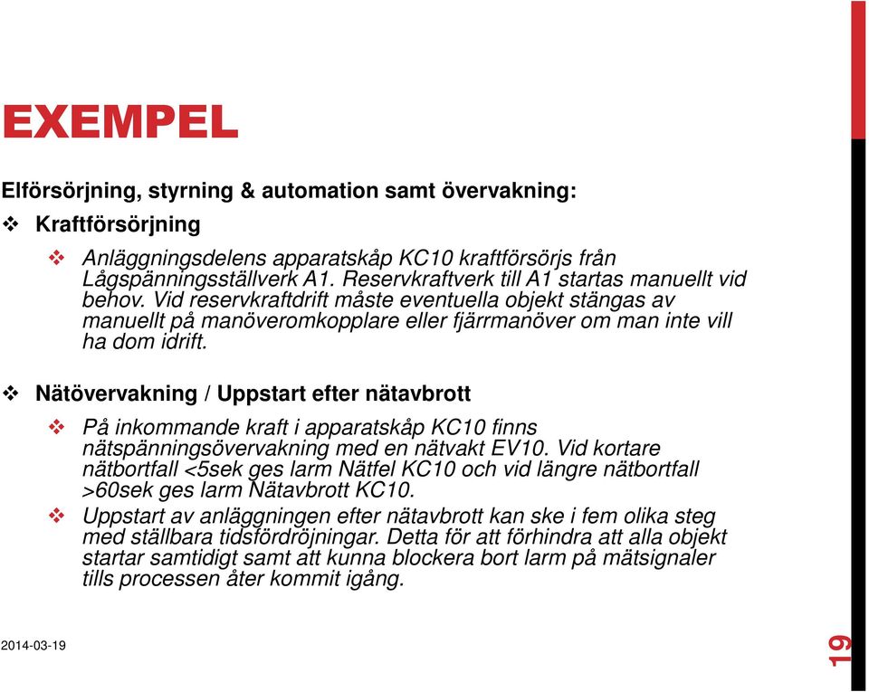Nätövervakning / Uppstart efter nätavbrott På inkommande kraft i apparatskåp KC10 finns nätspänningsövervakning med en nätvakt EV10.