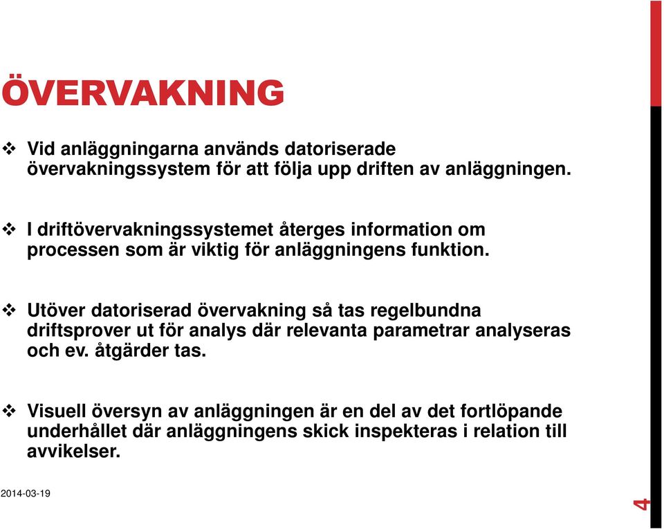 Utöver datoriserad övervakning så tas regelbundna driftsprover ut för analys där relevanta parametrar analyseras och ev.
