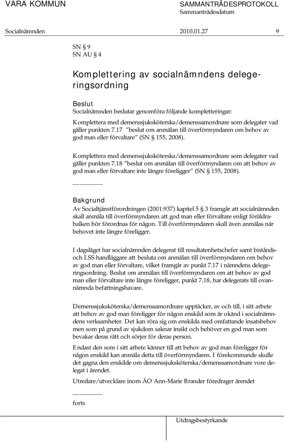 vad gäller punkten 7.17 beslut om anmälan till överförmyndaren om behov av god man eller förvaltare (SN 155, 2008).