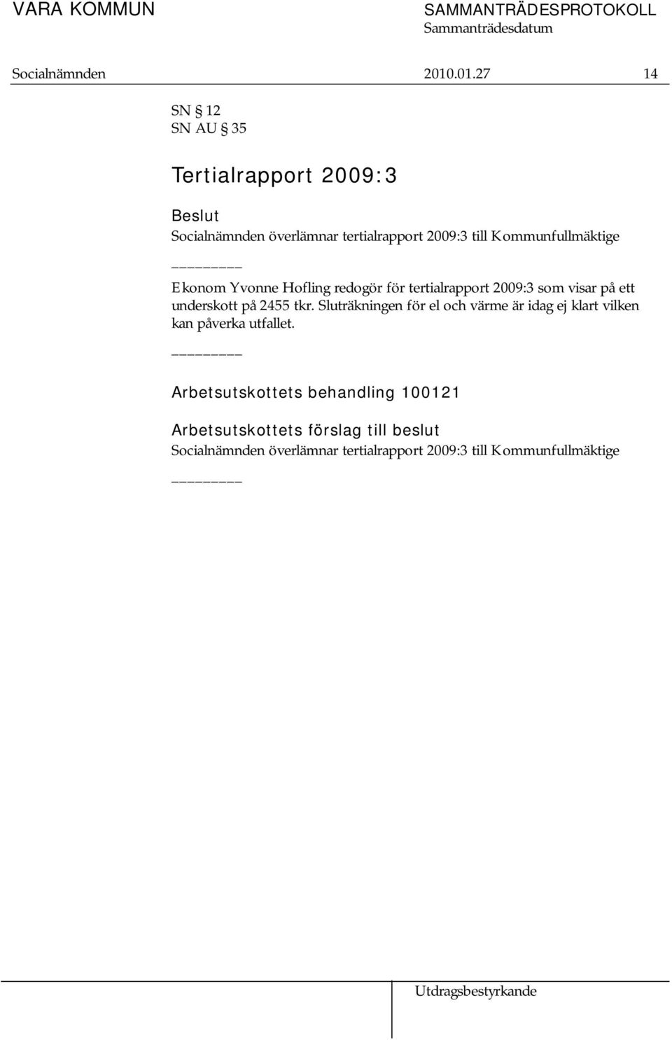 Kommunfullmäktige Ekonom Yvonne Hofling redogör för tertialrapport 2009:3 som visar på ett underskott på 2455