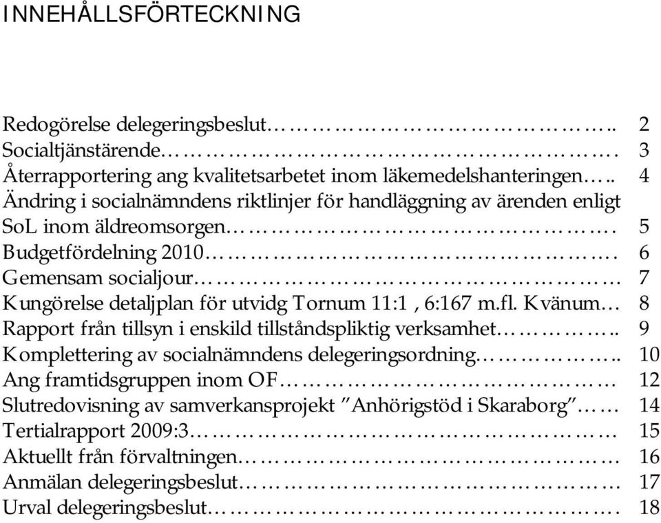 6 Gemensam socialjour 7 Kungörelse detaljplan för utvidg Tornum 11:1, 6:167 m.fl. Kvänum 8 Rapport från tillsyn i enskild tillståndspliktig verksamhet.