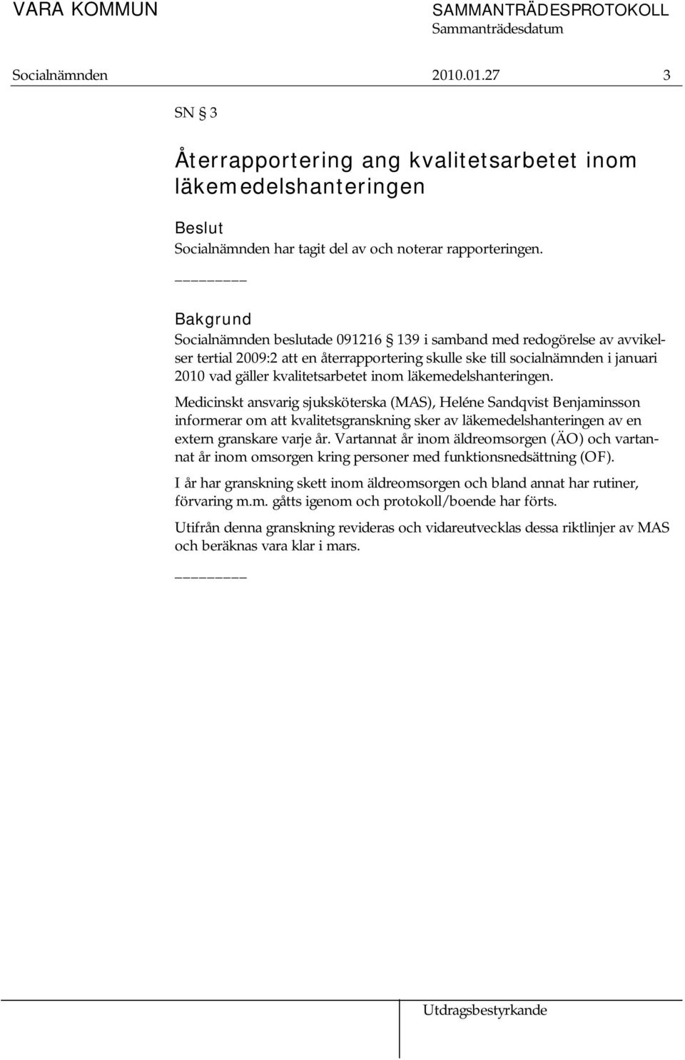 inom läkemedelshanteringen. Medicinskt ansvarig sjuksköterska (MAS), Heléne Sandqvist Benjaminsson informerar om att kvalitetsgranskning sker av läkemedelshanteringen av en extern granskare varje år.