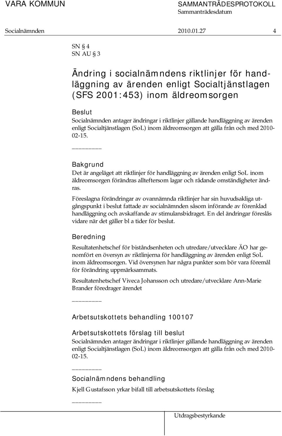 handläggning av ärenden enligt Socialtjänstlagen (SoL) inom äldreomsorgen att gälla från och med 2010-02-15.