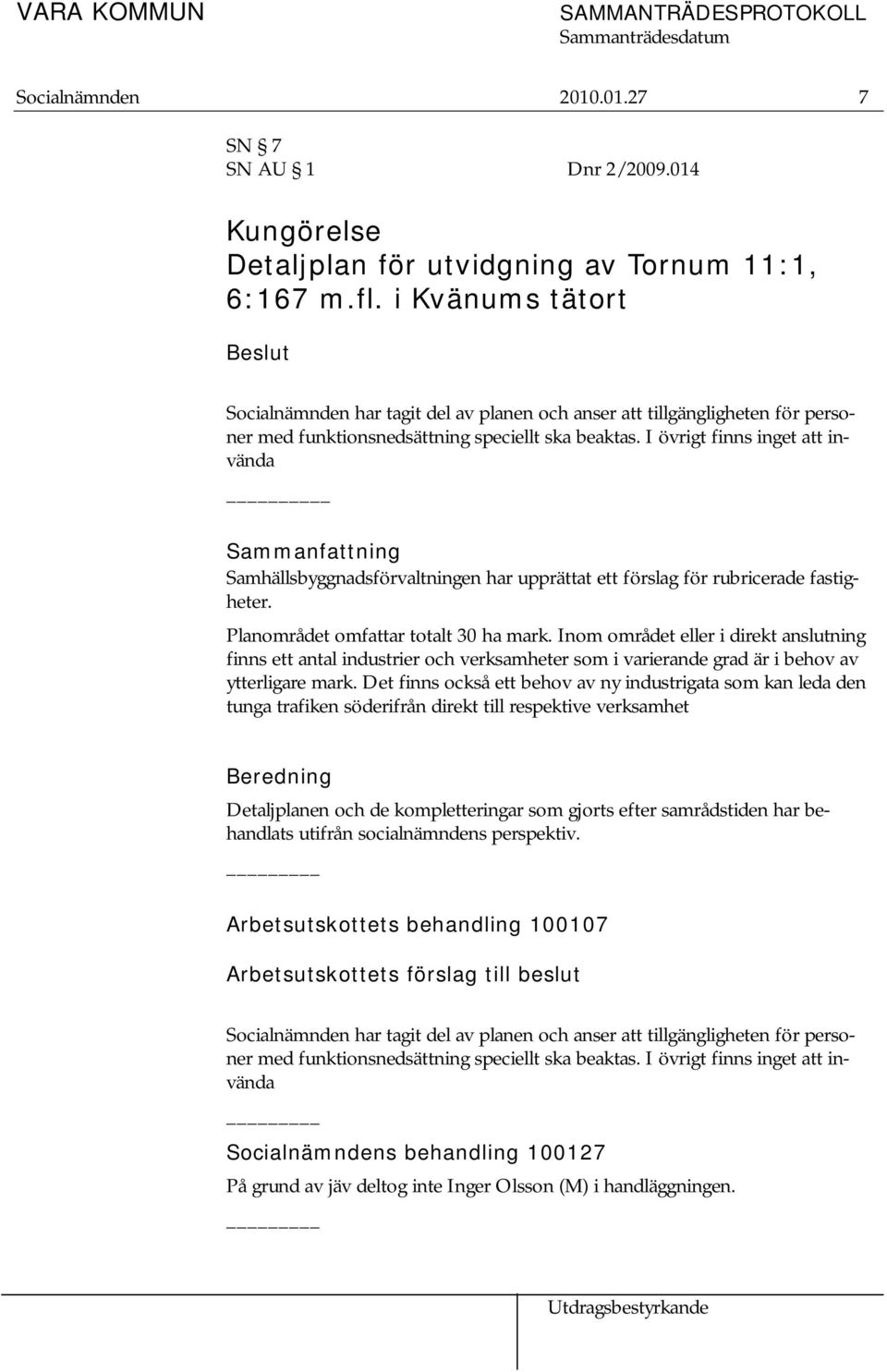 I övrigt finns inget att invända _ Sammanfattning Samhällsbyggnadsförvaltningen har upprättat ett förslag för rubricerade fastigheter. Planområdet omfattar totalt 30 ha mark.