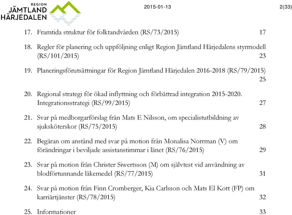 Integrationsstrategi (RS/99/2015) 27 21. Svar på medborgarförslag från Mats E Nilsson, om specialistutbildning av sjuksköterskor (RS/75/2015) 28 22.