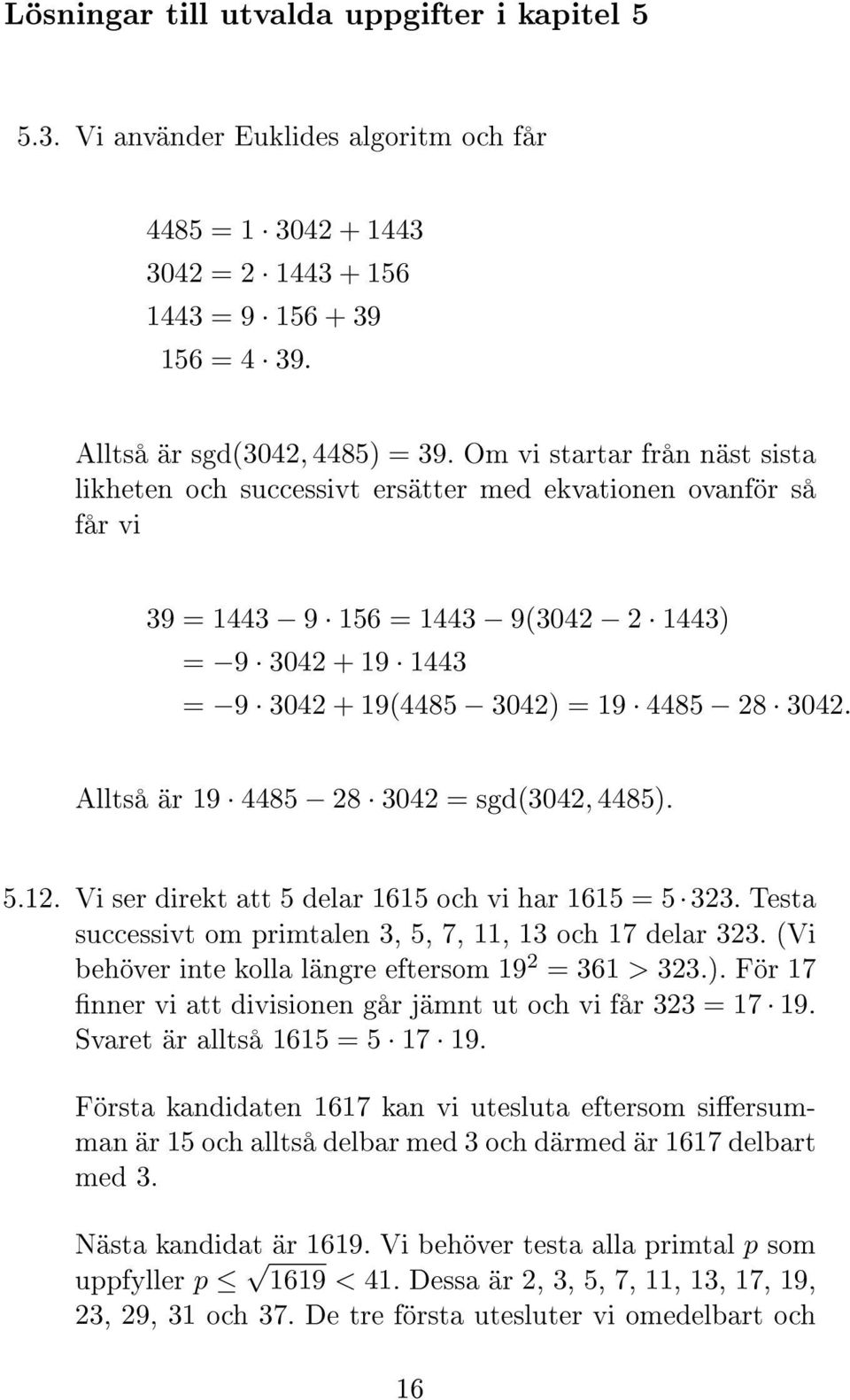 Alltså är 19 4485 28 3042 = sgd(3042, 4485). 5.12. Vi ser direkt att 5 delar 1615 och vi har 1615 = 5 323. Testa successivt om primtalen 3, 5, 7, 11, 13 och 17 delar 323.