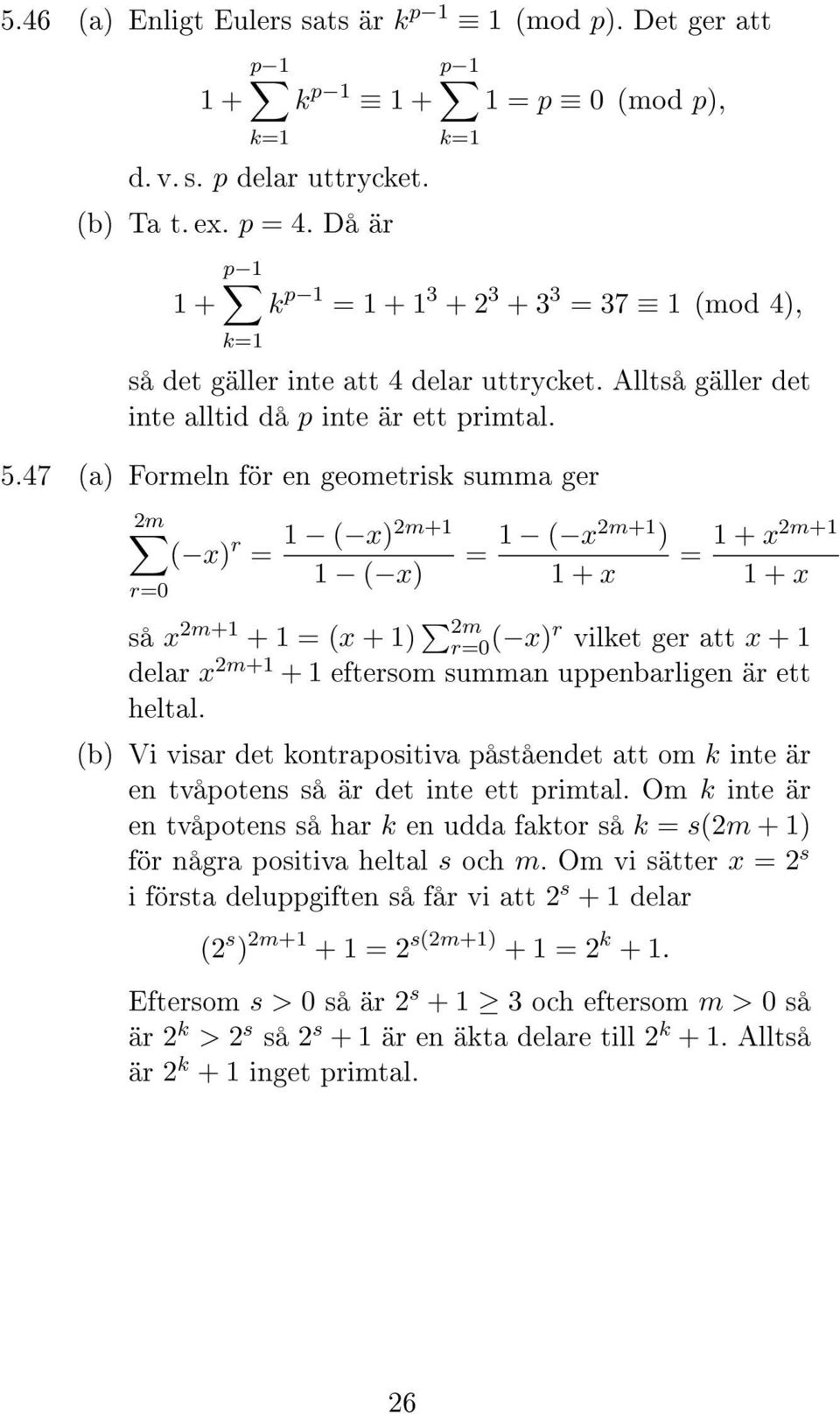 47 (a) Formeln för en geometrisk summa ger 2m r=0 ( x) r = 1 ( x)2m+1 1 ( x) = 1 ( x2m+1 ) 1 + x = 1 + x2m+1 1 + x så x 2m+1 + 1 = (x + 1) 2m r=0 ( x)r vilket ger att x + 1 delar x 2m+1 + 1 eftersom