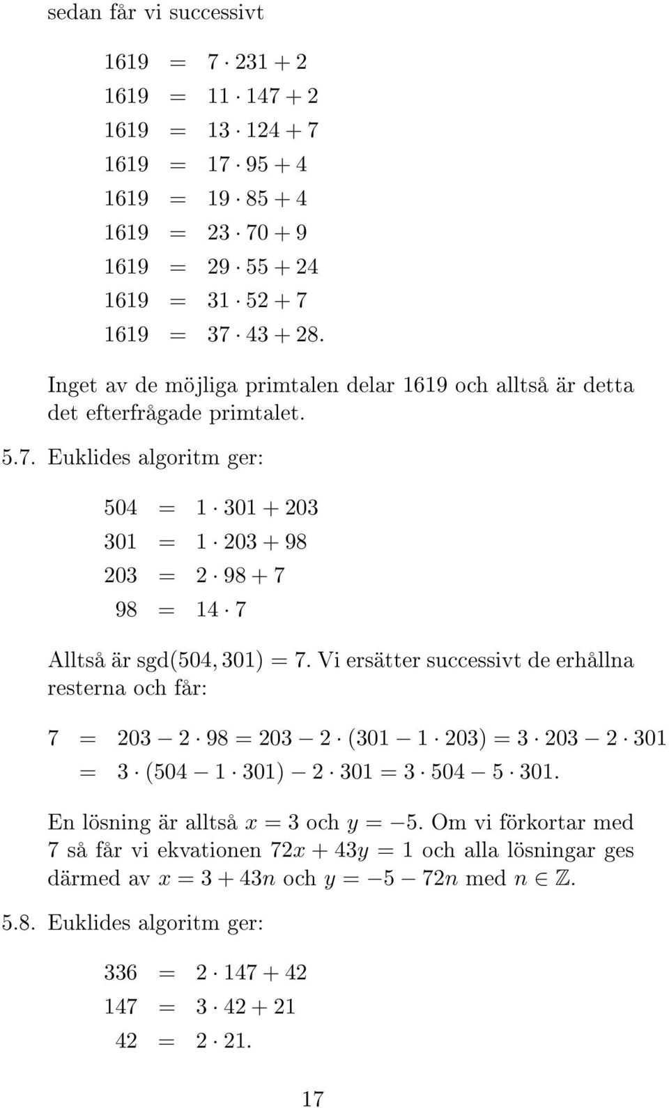 Euklides algoritm ger: 504 = 1 301 + 203 301 = 1 203 + 98 203 = 2 98 + 7 98 = 14 7 Alltså är sgd(504, 301) = 7.