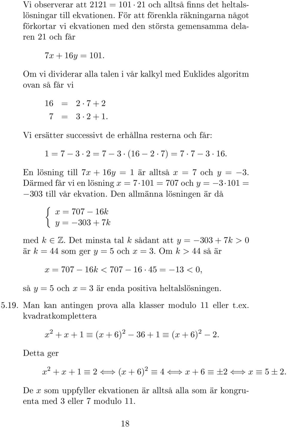Om vi dividerar alla talen i vår kalkyl med Euklides algoritm ovan så får vi 16 = 2 7 + 2 7 = 3 2 + 1. Vi ersätter successivt de erhållna resterna och får: 1 = 7 3 2 = 7 3 (16 2 7) = 7 7 3 16.