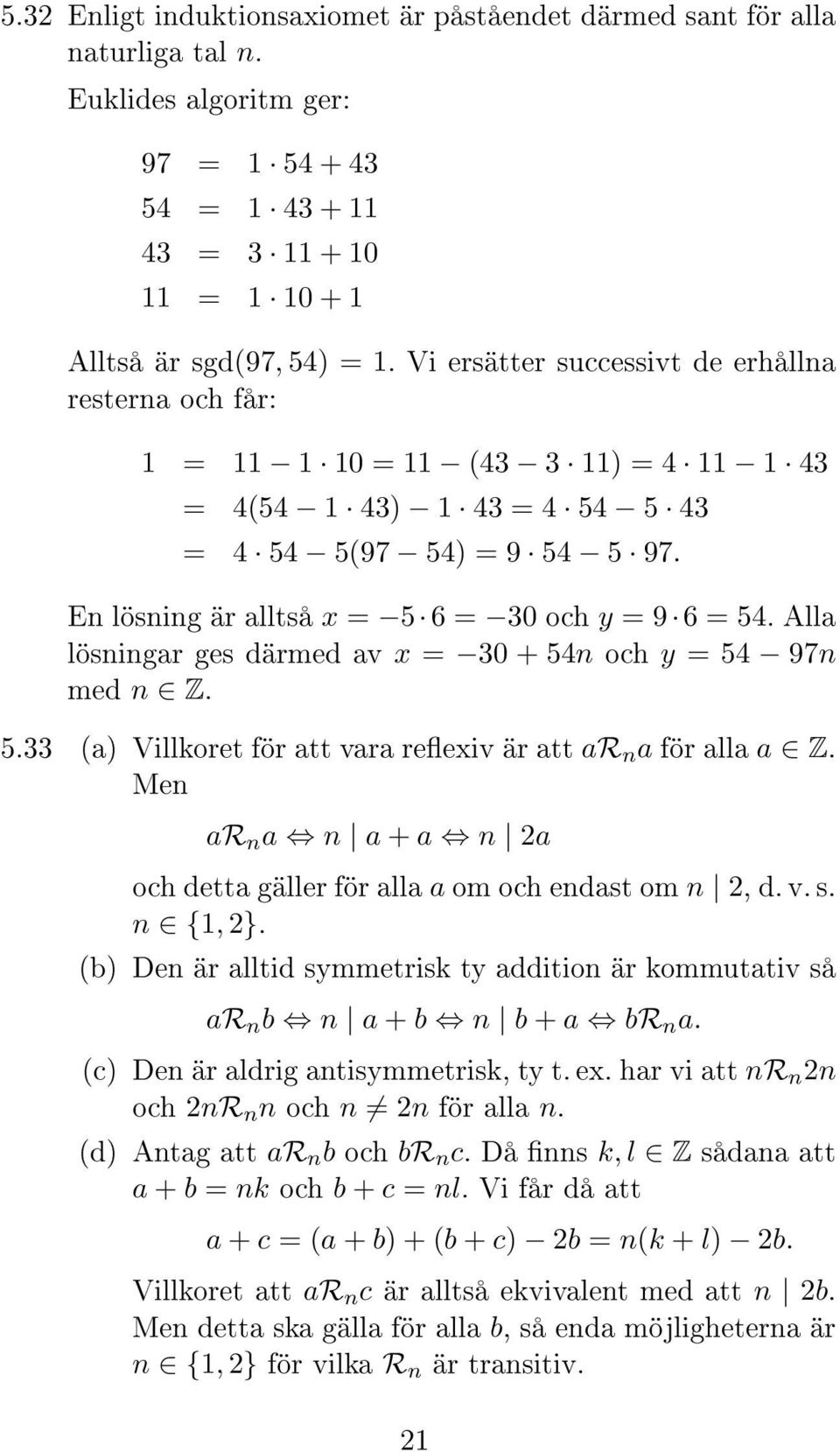 En lösning är alltså x = 5 6 = 30 och y = 9 6 = 54. Alla lösningar ges därmed av x = 30 + 54n och y = 54 97n med n Z. 5.33 (a) Villkoret för att vara reexiv är att ar n a för alla a Z.