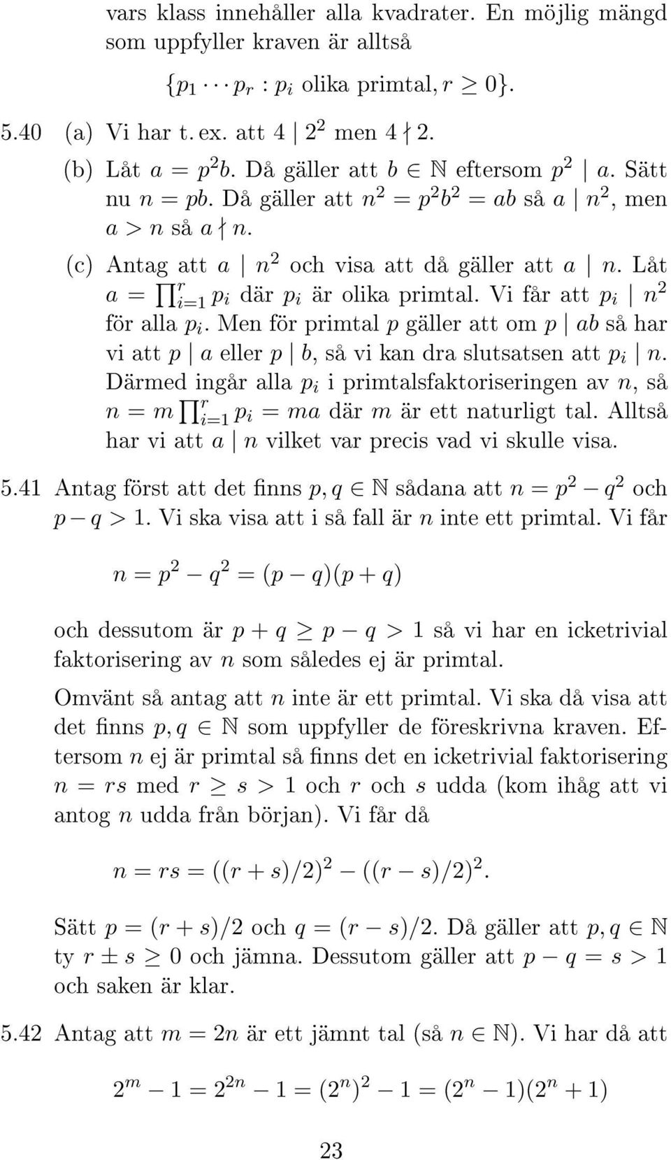Låt a = r i=1 p i där p i är olika primtal. Vi får att p i n 2 för alla p i. Men för primtal p gäller att om p ab så har vi att p a eller p b, så vi kan dra slutsatsen att p i n.
