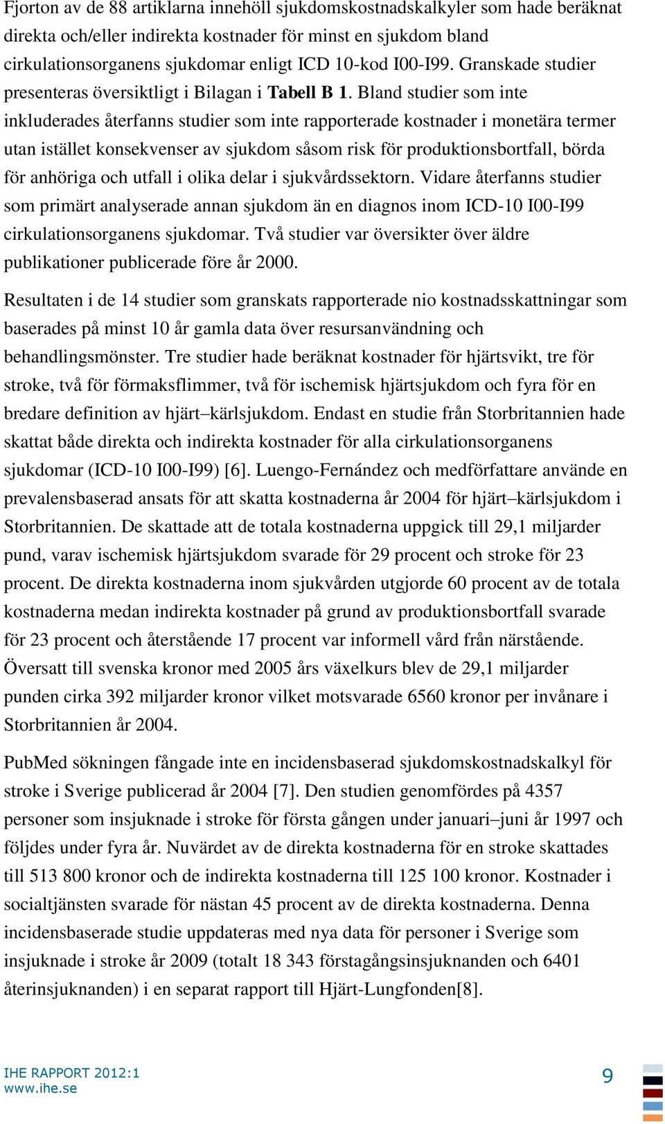 Bland studier som inte inkluderades återfanns studier som inte rapporterade kostnader i monetära termer utan istället konsekvenser av sjukdom såsom risk för produktionsbortfall, börda för anhöriga