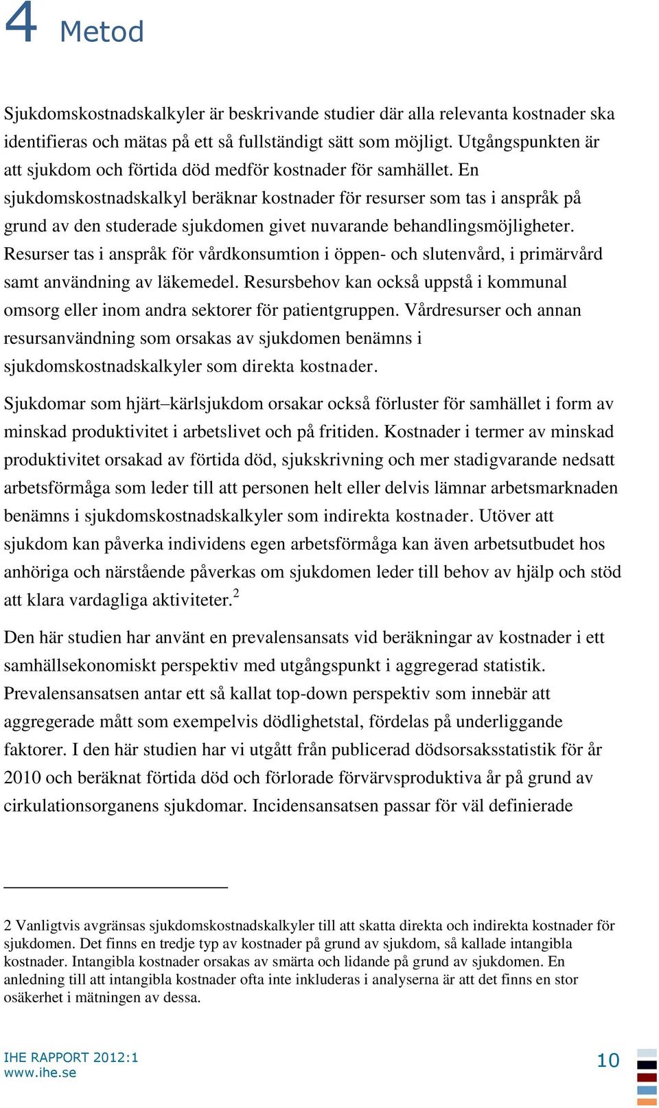 En sjukdomskostnadskalkyl beräknar kostnader för resurser som tas i anspråk på grund av den studerade sjukdomen givet nuvarande behandlingsmöjligheter.