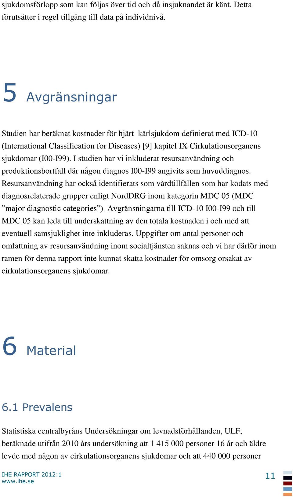 I studien har vi inkluderat resursanvändning och produktionsbortfall där någon diagnos I00-I99 angivits som huvuddiagnos.