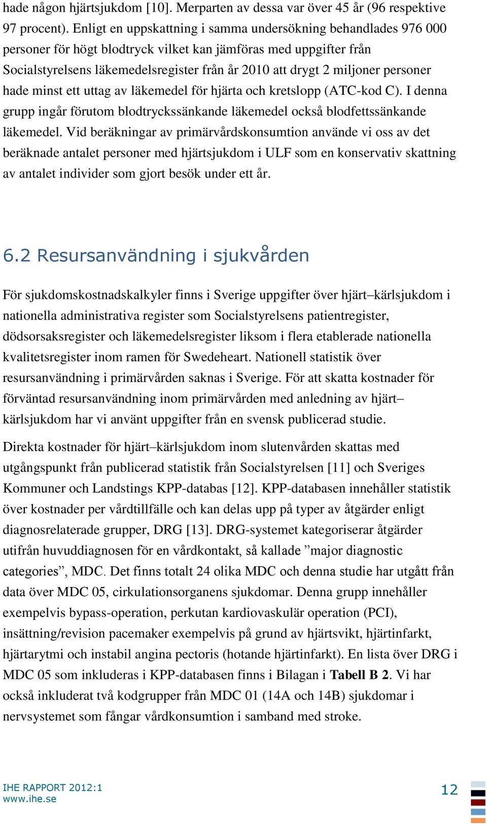 miljoner personer hade minst ett uttag av läkemedel för hjärta och kretslopp (ATC-kod C). I denna grupp ingår förutom blodtryckssänkande läkemedel också blodfettssänkande läkemedel.