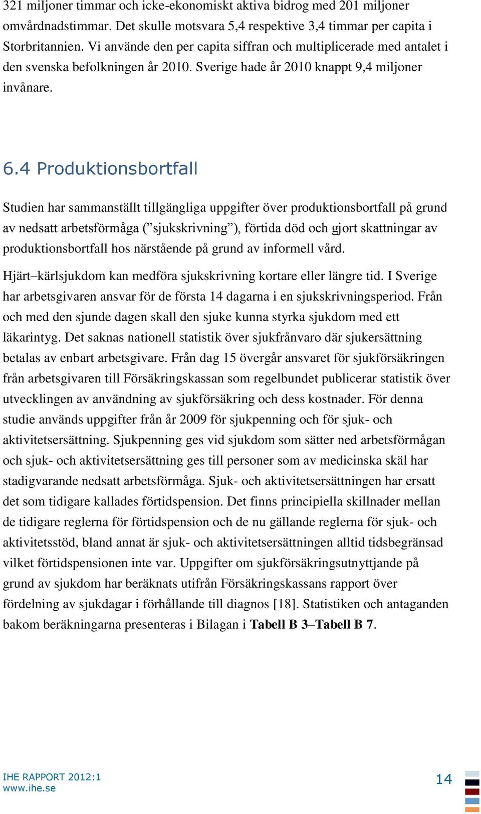 4 Produktionsbortfall Studien har sammanställt tillgängliga uppgifter över produktionsbortfall på grund av nedsatt arbetsförmåga ( sjukskrivning ), förtida död och gjort skattningar av
