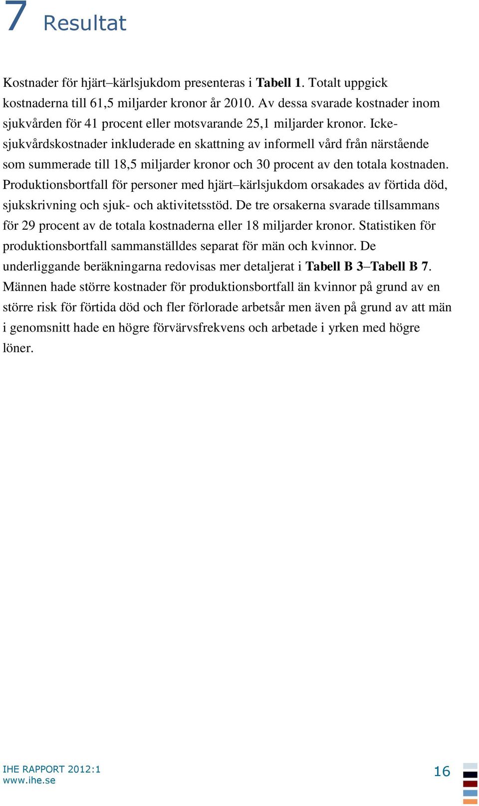 Ickesjukvårdskostnader inkluderade en skattning av informell vård från närstående som summerade till 18,5 miljarder kronor och 30 procent av den totala kostnaden.