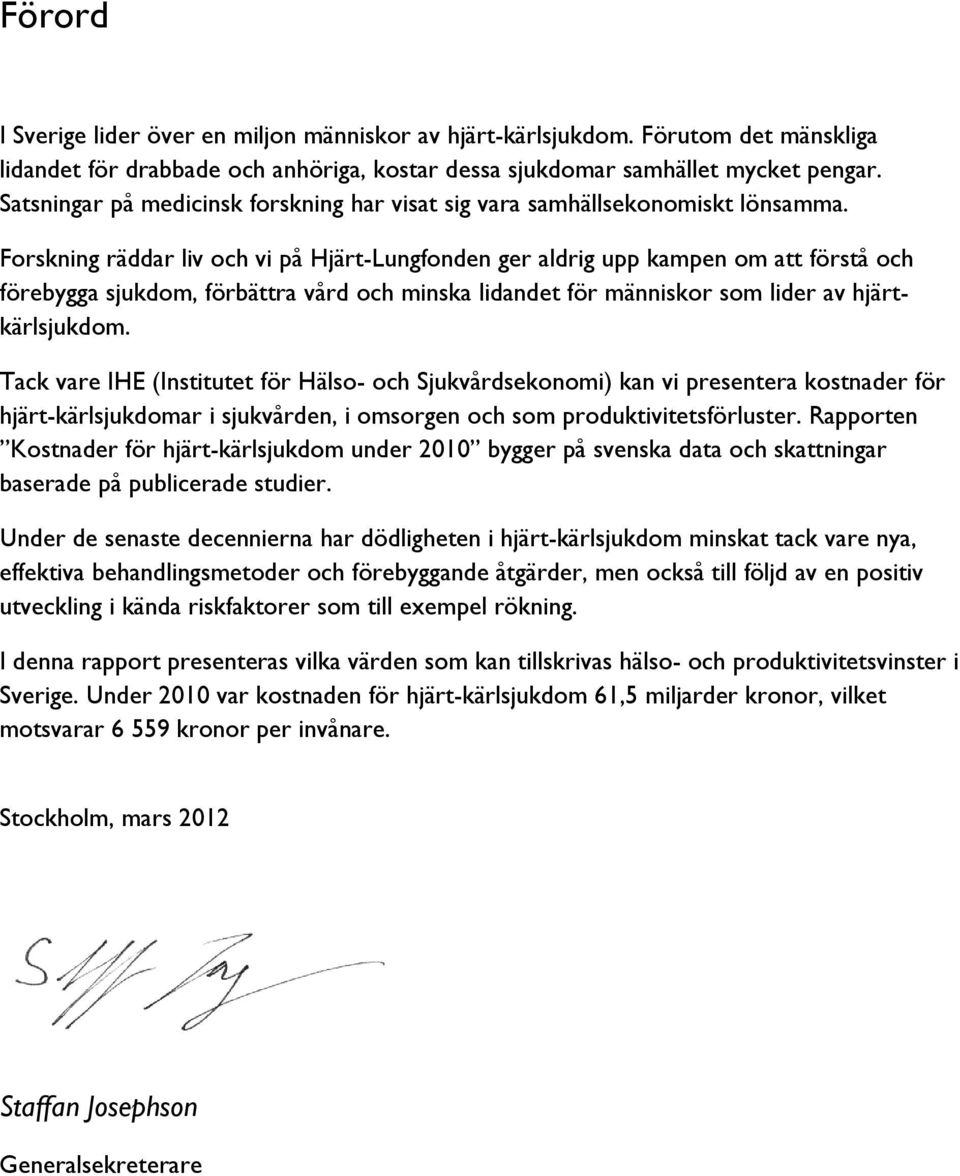 Forskning räddar liv och vi på Hjärt-Lungfonden ger aldrig upp kampen om att förstå och förebygga sjukdom, förbättra vård och minska lidandet för människor som lider av hjärtkärlsjukdom.