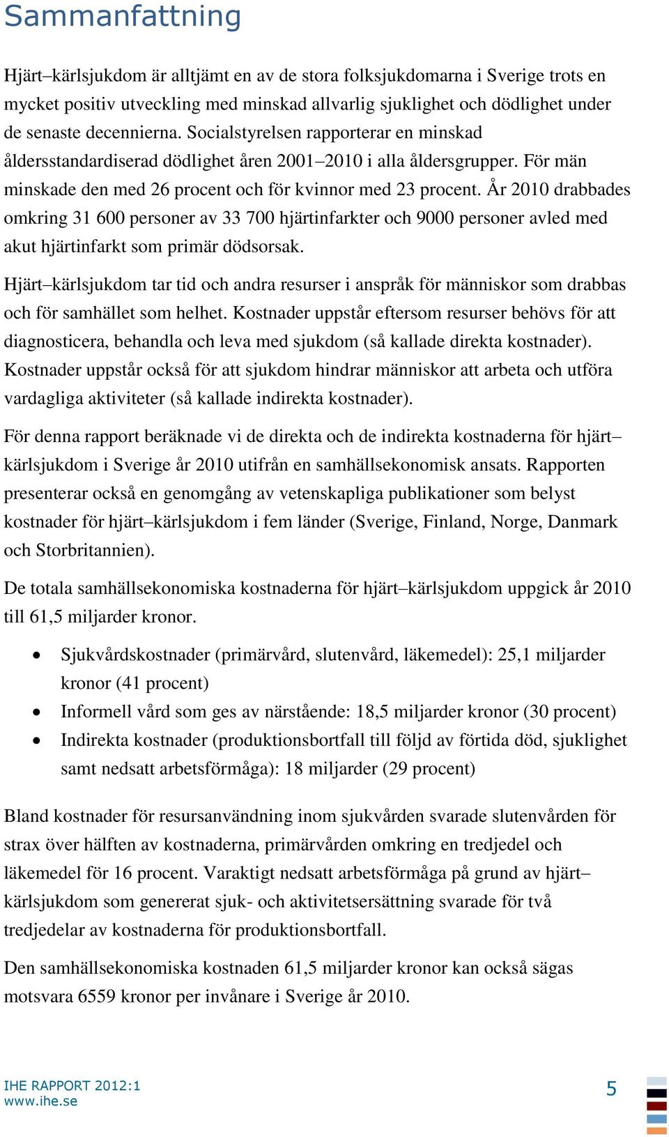 År 2010 drabbades omkring 31 600 personer av 33 700 hjärtinfarkter och 9000 personer avled med akut hjärtinfarkt som primär dödsorsak.