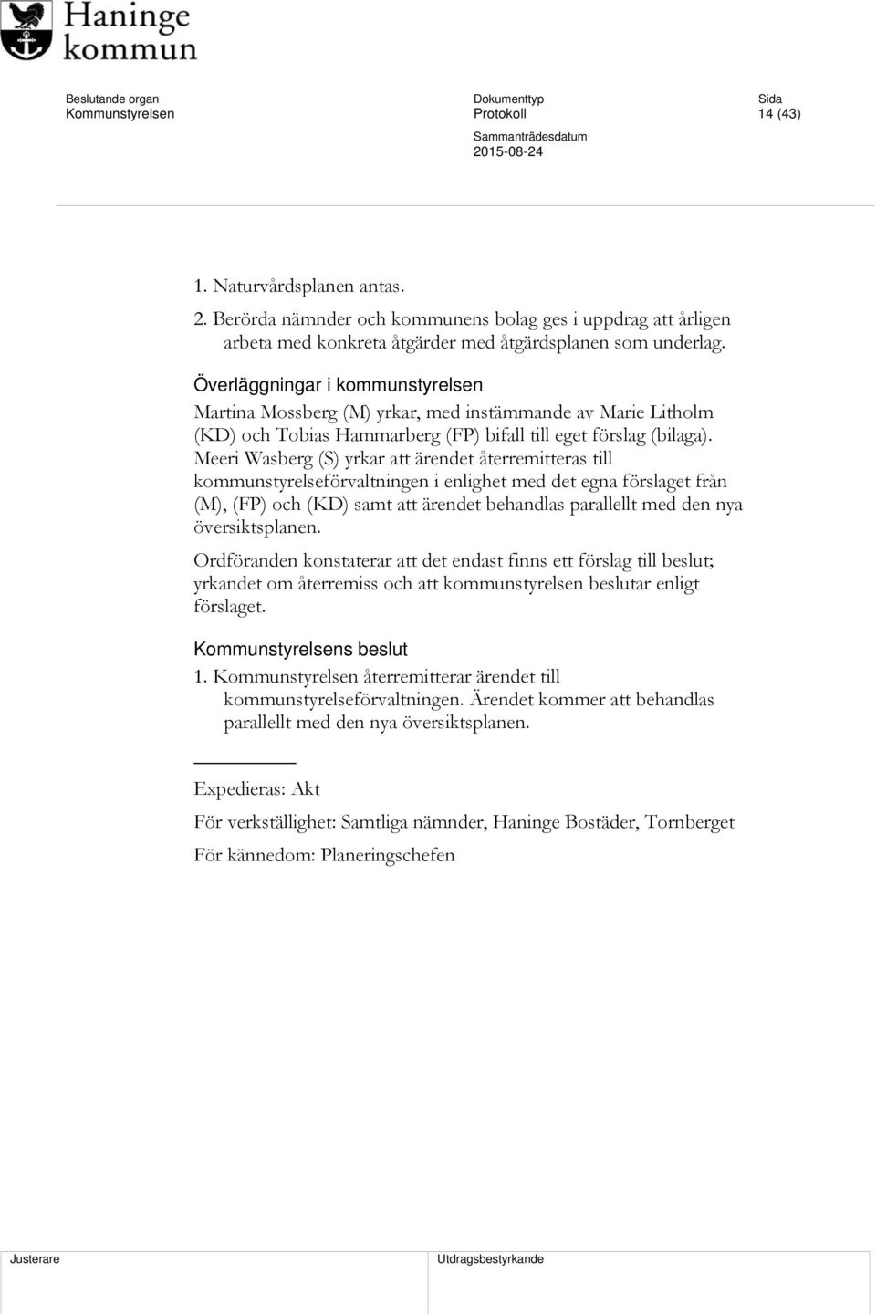 Meeri Wasberg (S) yrkar att ärendet återremitteras till kommunstyrelseförvaltningen i enlighet med det egna förslaget från (M), (FP) och (KD) samt att ärendet behandlas parallellt med den nya