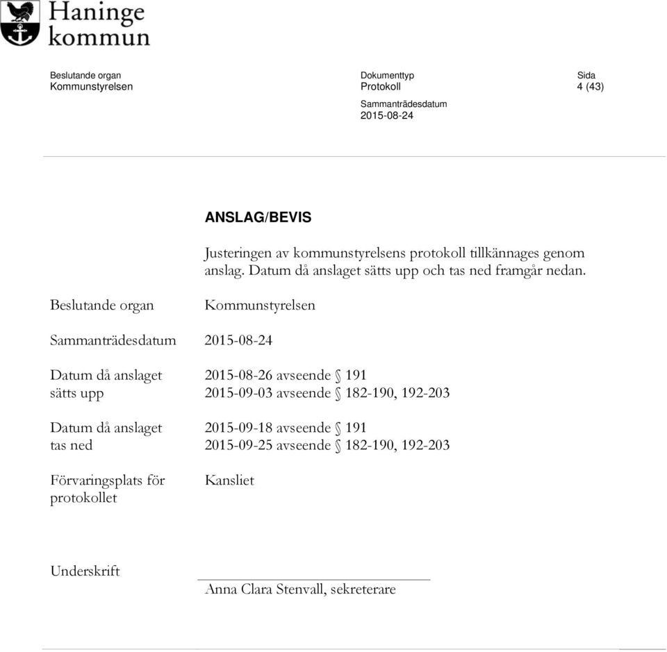 Beslutande organ Kommunstyrelsen Datum då anslaget sätts upp Datum då anslaget tas ned Förvaringsplats för