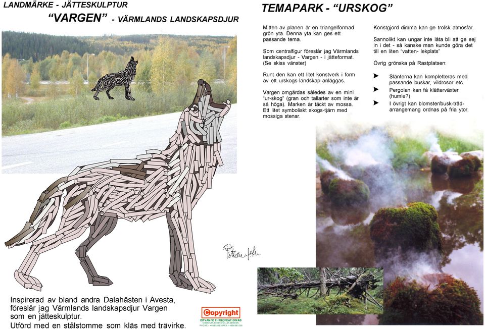Vargen omgärdas således av en mini ur-skog (gran och tallarter som inte är så höga). Marken är täckt av mossa. Ett litet symboliskt skogs-tjärn med mossiga stenar.