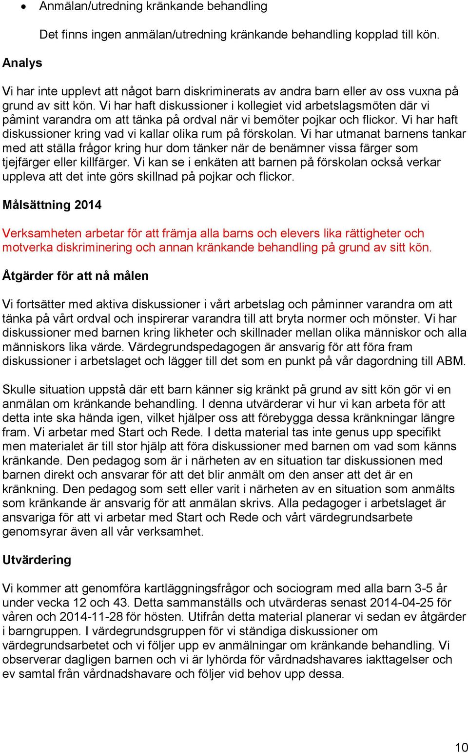 Vi har haft diskussioner i kollegiet vid arbetslagsmöten där vi påmint varandra om att tänka på ordval när vi bemöter pojkar och flickor.