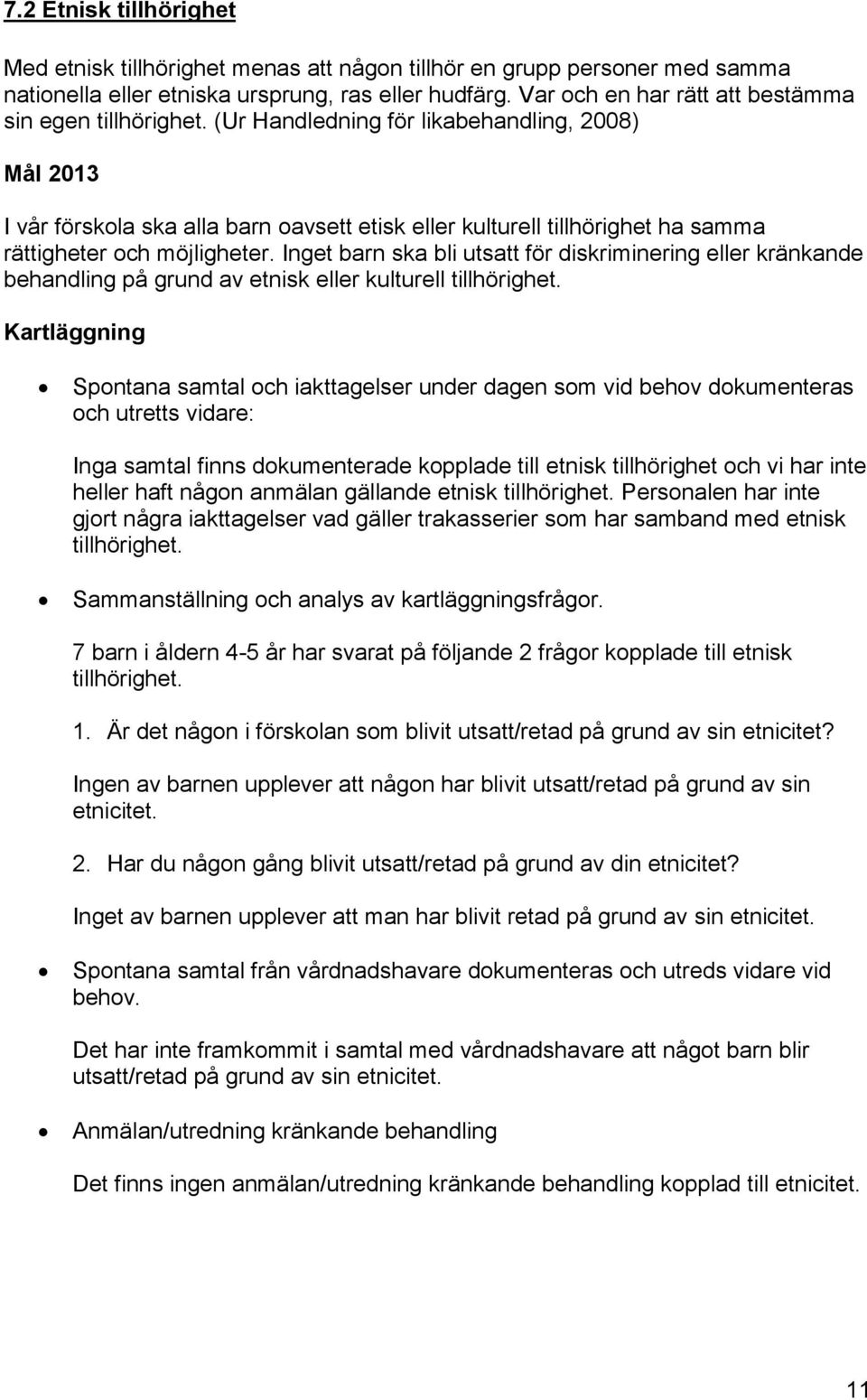 (Ur Handledning för likabehandling, 2008) Mål 2013 I vår förskola ska alla barn oavsett etisk eller kulturell tillhörighet ha samma rättigheter och möjligheter.