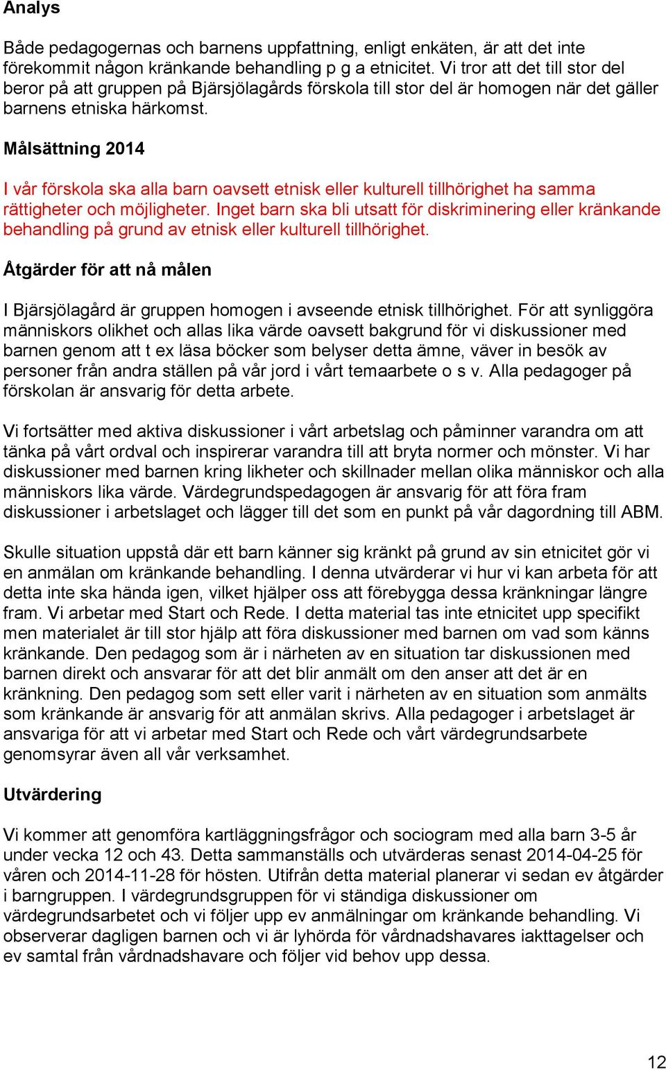 Målsättning 2014 I vår förskola ska alla barn oavsett etnisk eller kulturell tillhörighet ha samma rättigheter och möjligheter.