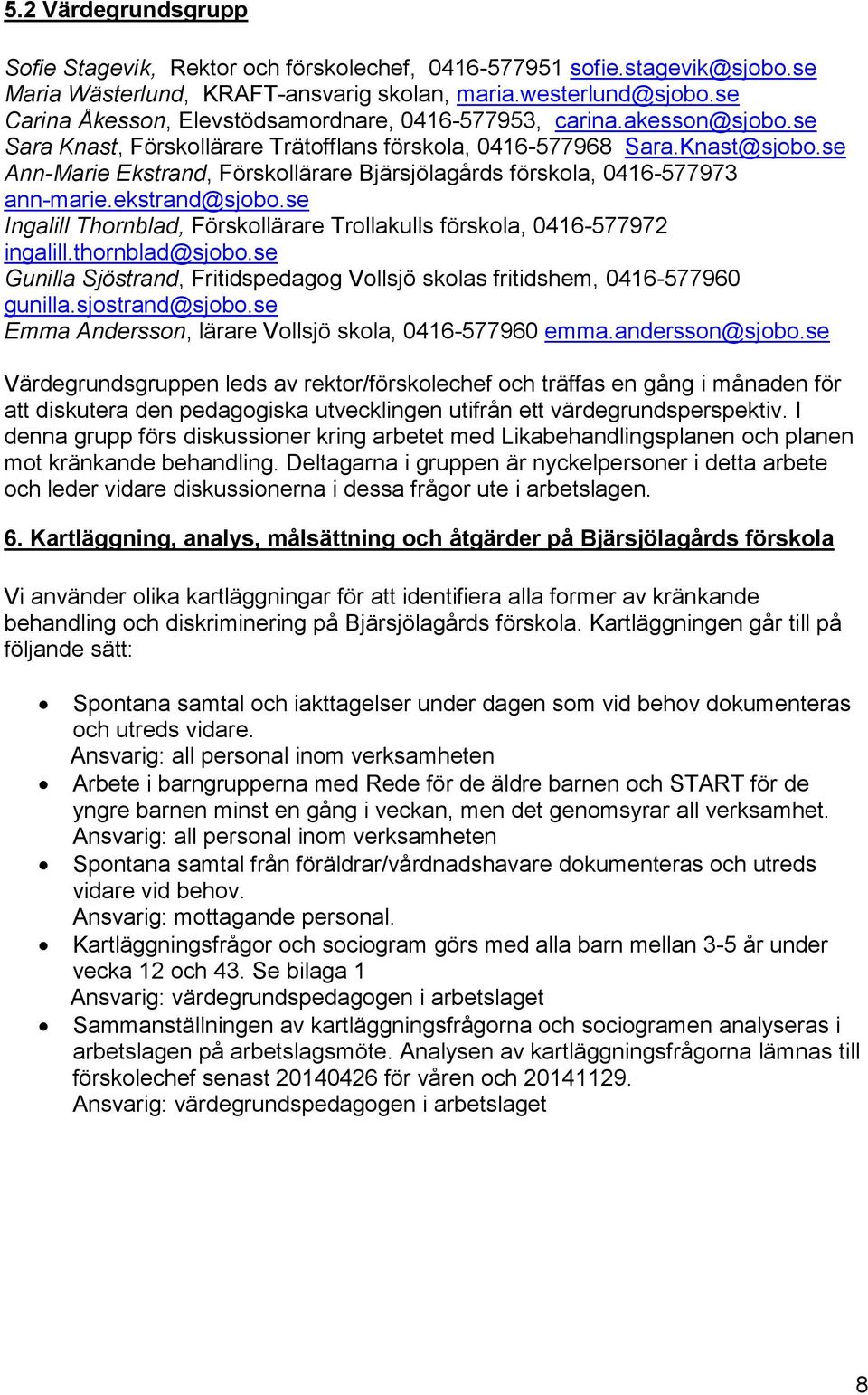 se Ann-Marie Ekstrand, Förskollärare Bjärsjölagårds förskola, 0416-577973 ann-marie.ekstrand@sjobo.se Ingalill Thornblad, Förskollärare Trollakulls förskola, 0416-577972 ingalill.thornblad@sjobo.