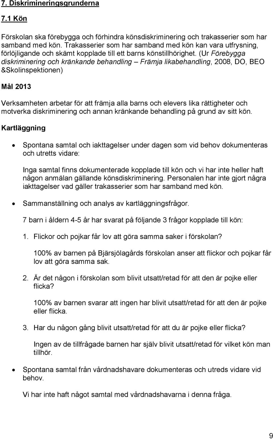 (Ur Förebygga diskriminering och kränkande behandling Främja likabehandling, 2008, DO, BEO &Skolinspektionen) Mål 2013 Verksamheten arbetar för att främja alla barns och elevers lika rättigheter och