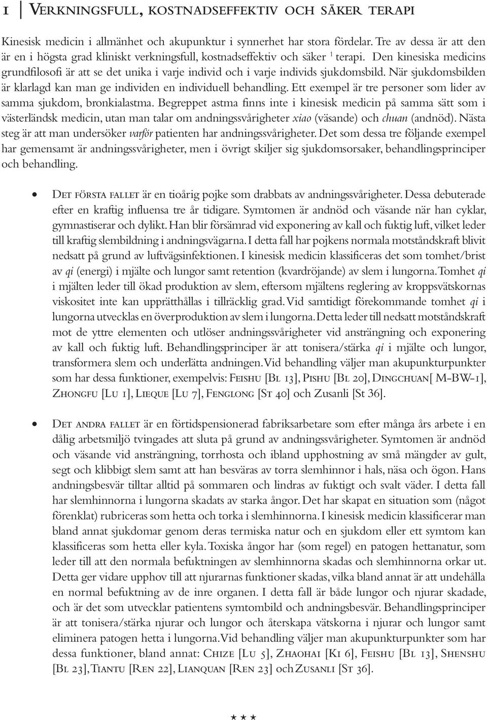 Den kinesiska medicins grundfilosofi är att se det unika i varje individ och i varje individs sjukdomsbild. När sjukdomsbilden är klarlagd kan man ge individen en individuell behandling.